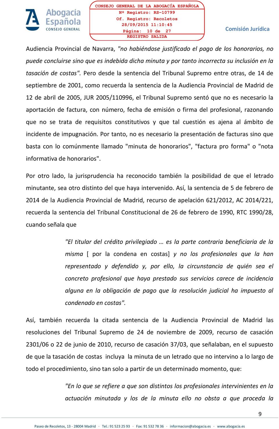 Pero desde la sentencia del Tribunal Supremo entre otras, de 14 de septiembre de 2001, como recuerda la sentencia de la Audiencia Provincial de Madrid de 12 de abril de 2005, JUR 2005/110996, el