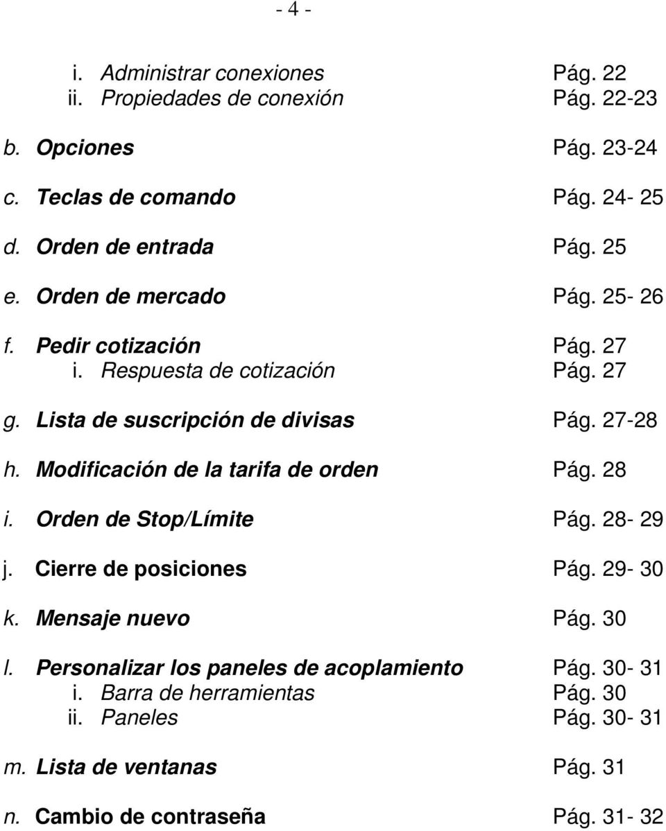 Lista de suscripción de divisas Pág. 27-28 h. Modificación de la tarifa de orden Pág. 28 i. Orden de Stop/Límite Pág. 28-29 j. Cierre de posiciones Pág.