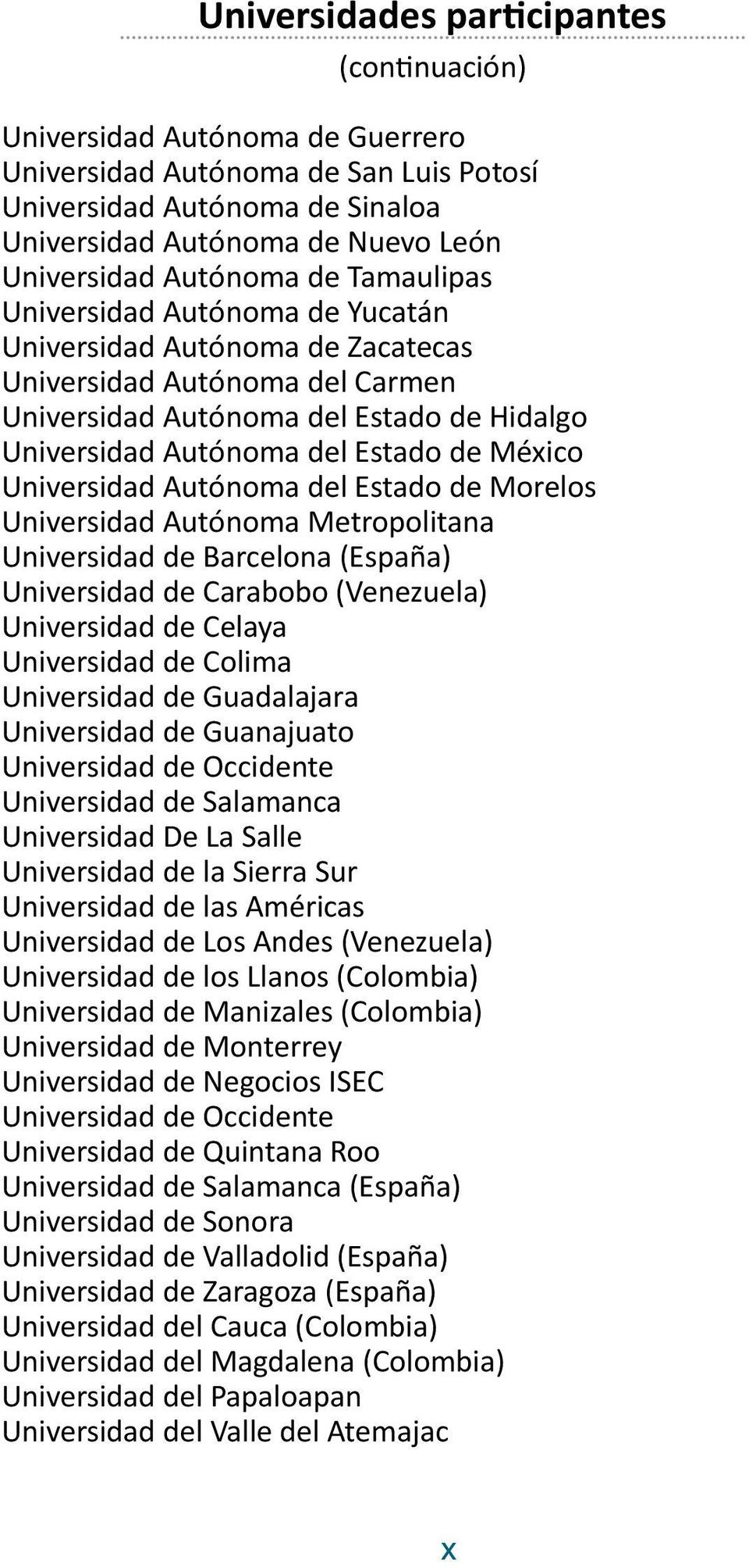 México Universidad Autónoma del Estado de Morelos Universidad Autónoma Metropolitana Universidad de Barcelona (España) Universidad de Carabobo (Venezuela) Universidad de Celaya Universidad de Colima