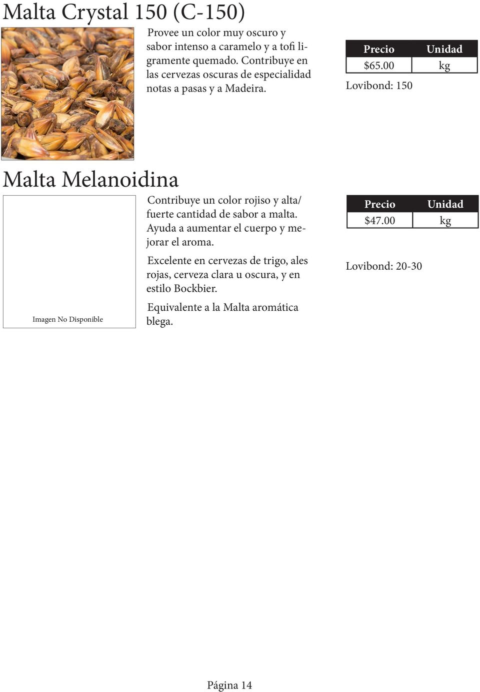 00 kg Malta Melanoidina Contribuye un color rojiso y alta/ fuerte cantidad de sabor a malta.