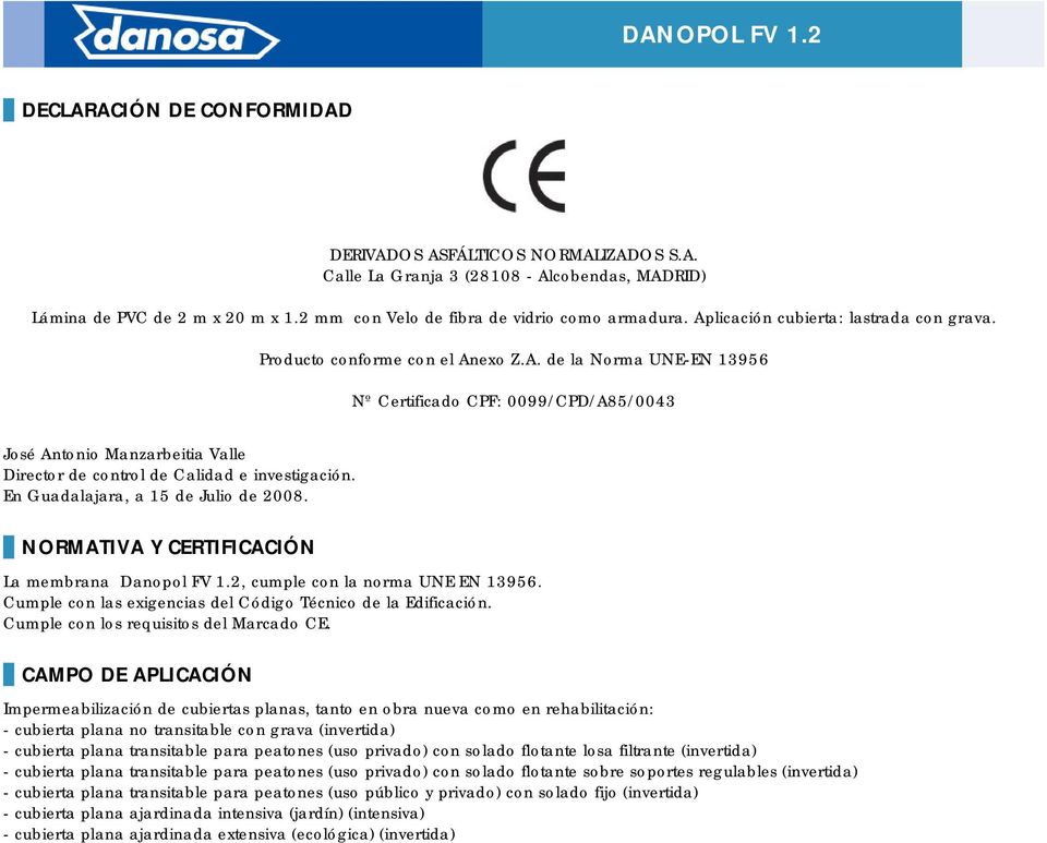 En Guadalajara, a 15 de Julio de 2008. NORMATIVA Y CERTIFICACIÓN La membrana Danopol FV 1.2, cumple con la norma UNE EN 13956. Cumple con las exigencias del Código Técnico de la Edificación.