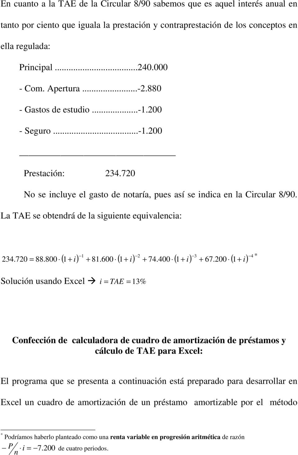 La TAE se obtendrá de la siguiente equivalencia: ( ) 1 ( ) 2 1 81.600 1 74.400 ( 1 ) 3 67.200 ( 1 + i + + i + + i + + ) 4 234.720 = 88.