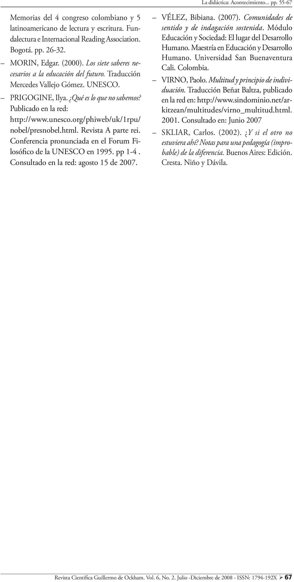 Revista A parte rei. Conferencia pronunciada en el Forum Filosófico de la UNESCO en 1995. pp 1-4. Consultado en la red: agosto 15 de 2007. VÉLEZ, Bibiana. (2007).