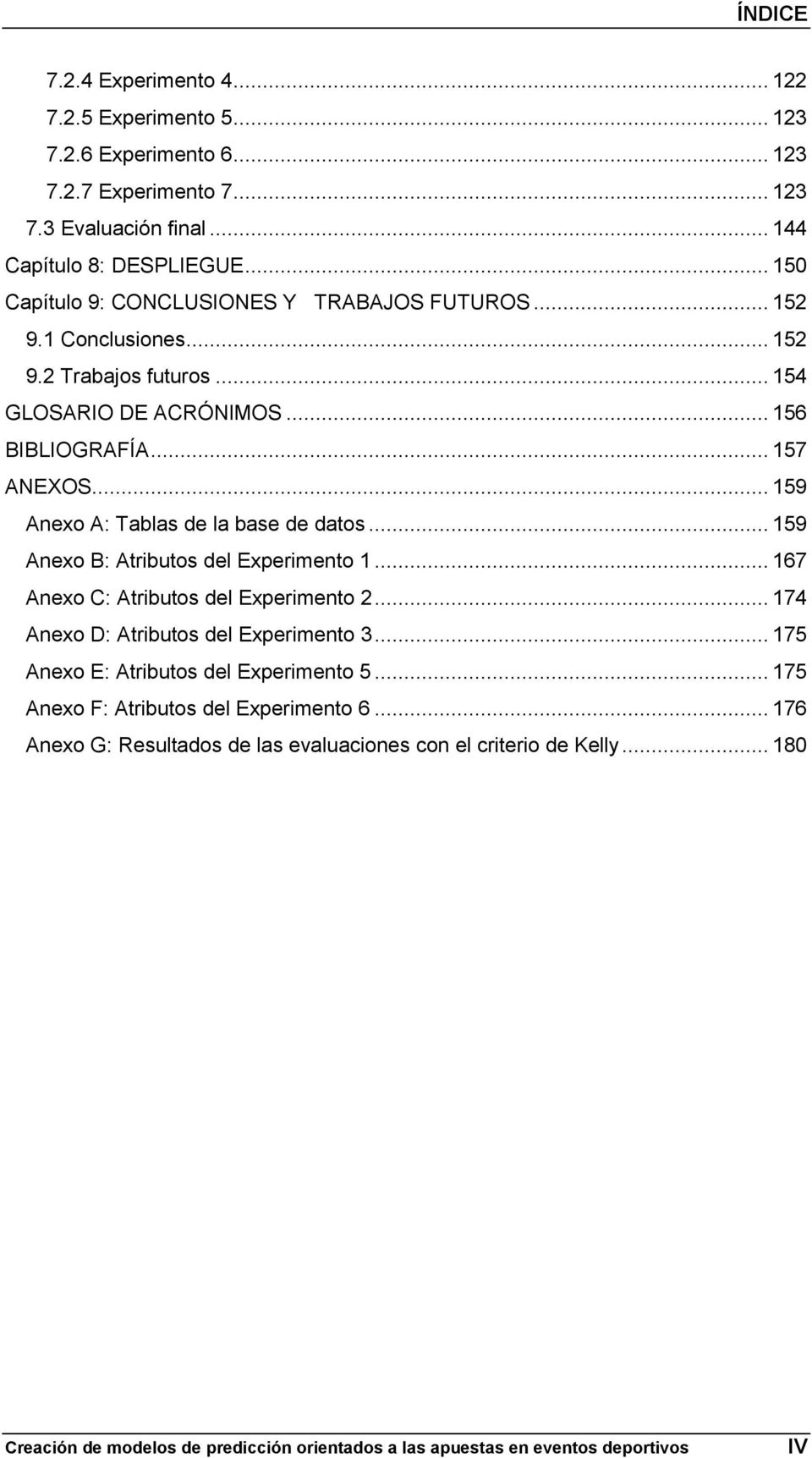 .. 159 Anexo A: Tablas de la base de datos... 159 Anexo B: Atributos del Experimento 1... 167 Anexo C: Atributos del Experimento 2... 174 Anexo D: Atributos del Experimento 3.