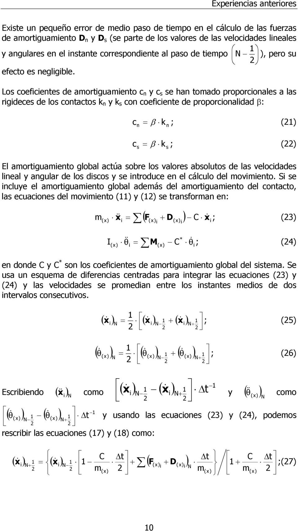 Los coefcetes de amortguameto c y c s se ha tomado proporcoales a las rgdeces de los cotactos y s co coefcete de proporcoaldad β: c = β ; (1) c = β ; () s s El amortguameto global actúa sobre los