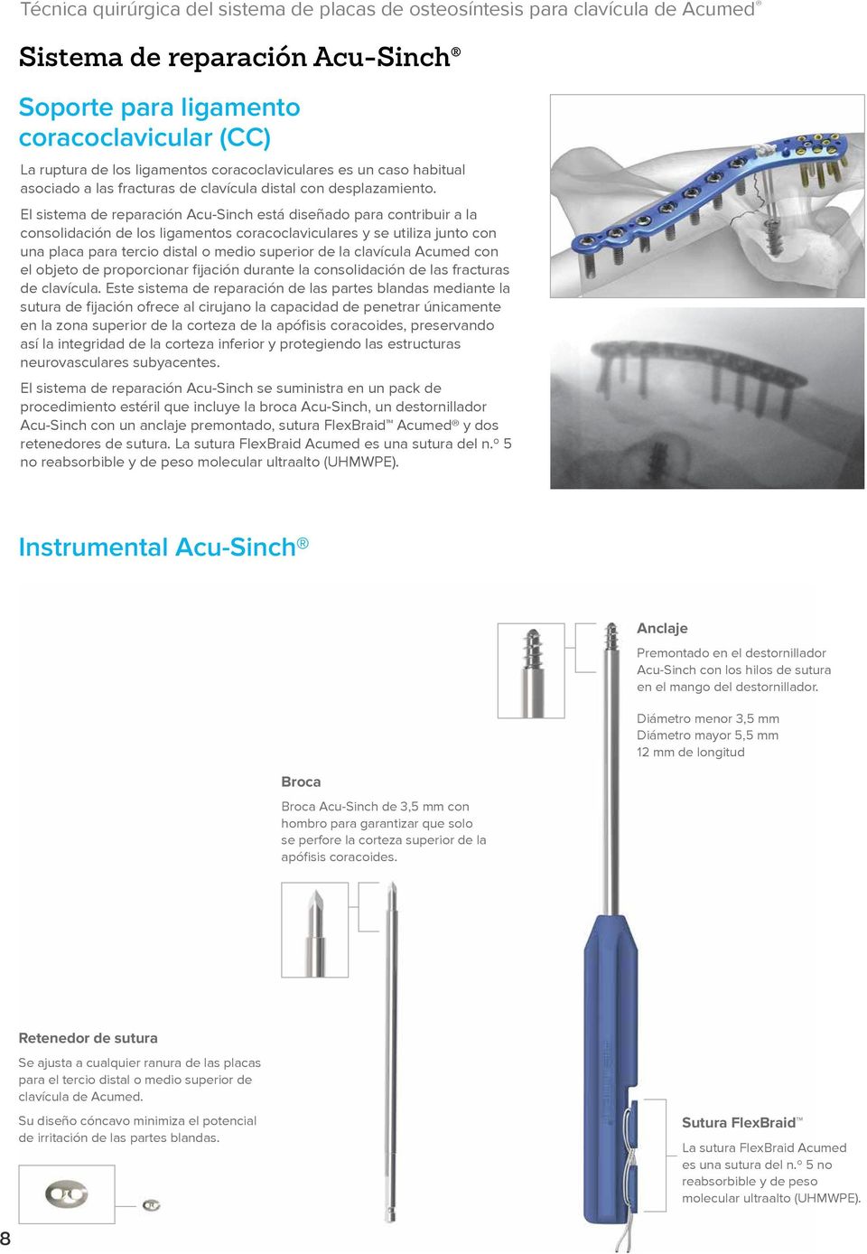 El sistema de reparación Acu-Sinch está diseñado para contribuir a la consolidación de los ligamentos coracoclaviculares y se utiliza junto con una placa para tercio distal o medio superior de la