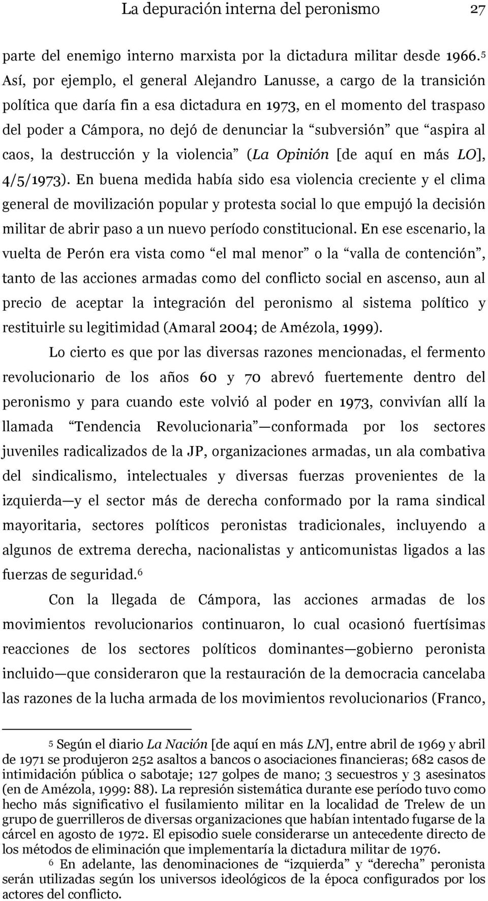 subversión que aspira al caos, la destrucción y la violencia (La Opinión [de aquí en más LO], 4/5/1973).