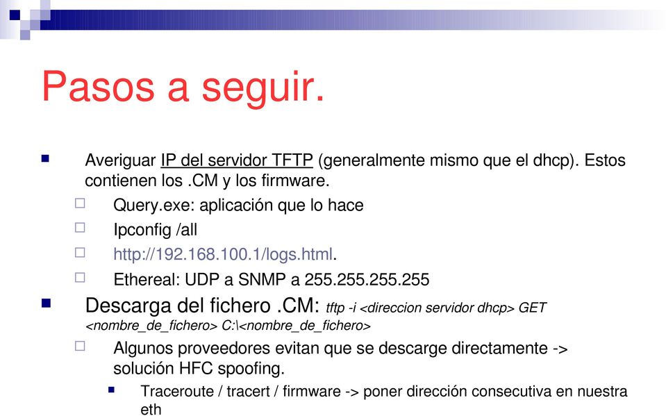 cm: tftp i <direccion servidor dhcp> GET <nombre_de_fichero> C:\<nombre_de_fichero> Algunos proveedores evitan que se