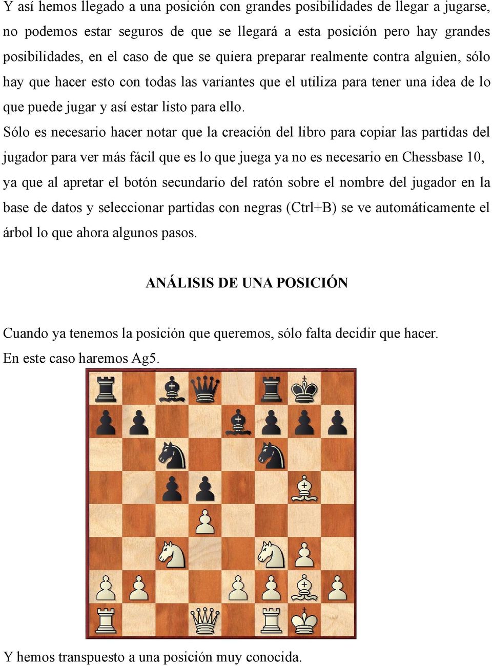 Sólo es necesario hacer notar que la creación del libro para copiar las partidas del jugador para ver más fácil que es lo que juega ya no es necesario en Chessbase 10, ya que al apretar el botón