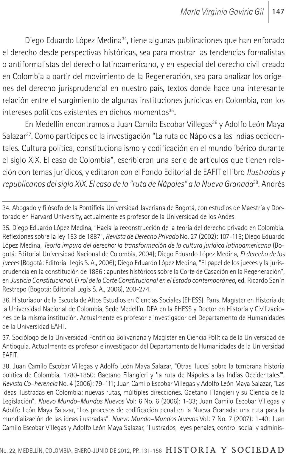en nuestro país, textos donde hace una interesante relación entre el surgimiento de algunas instituciones jurídicas en Colombia, con los intereses políticos existentes en dichos momentos 35.