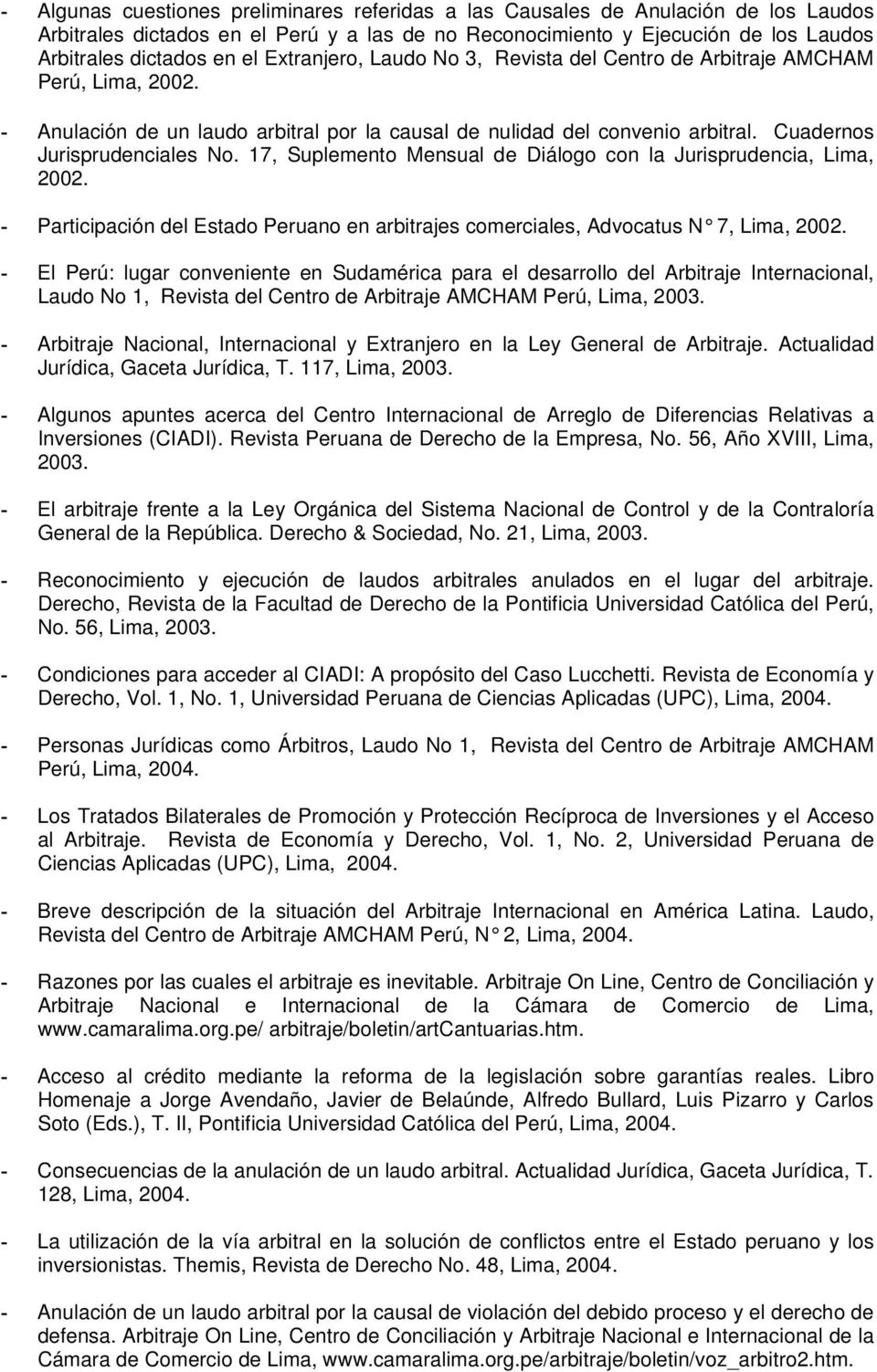 17, Suplemento Mensual de Diálogo con la Jurisprudencia, Lima, 2002. - Participación del Estado Peruano en arbitrajes comerciales, Advocatus N 7, Lima, 2002.
