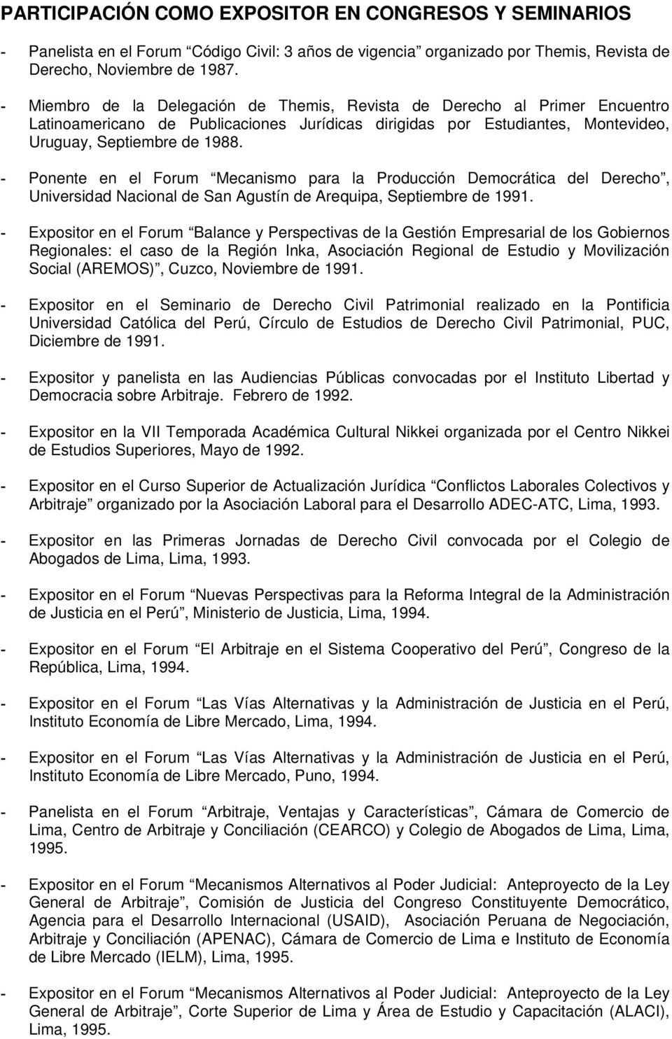 - Ponente en el Forum Mecanismo para la Producción Democrática del Derecho, Universidad Nacional de San Agustín de Arequipa, Septiembre de 1991.
