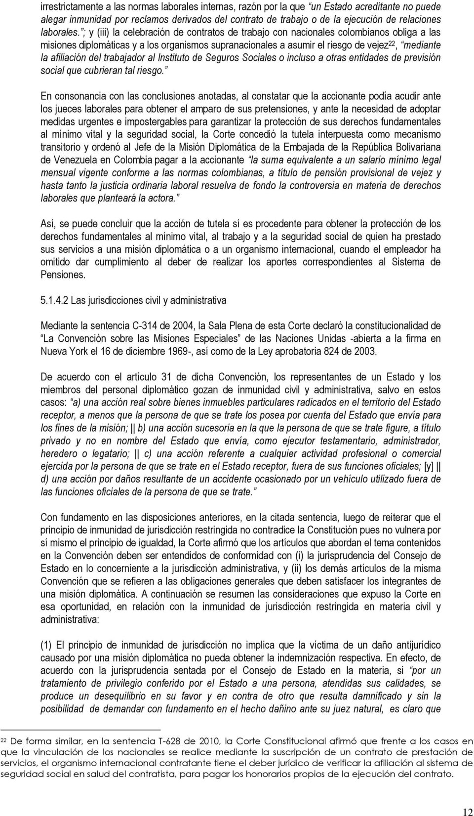 ; y (iii) la celebración de contratos de trabajo con nacionales colombianos obliga a las misiones diplomáticas y a los organismos supranacionales a asumir el riesgo de vejez 22, mediante la