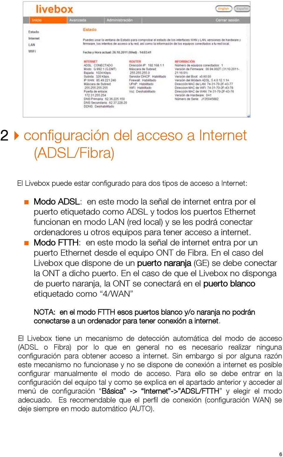 Modo FTTH: en este modo la señal de internet entra por un puerto Ethernet desde el equipo ONT de Fibra.