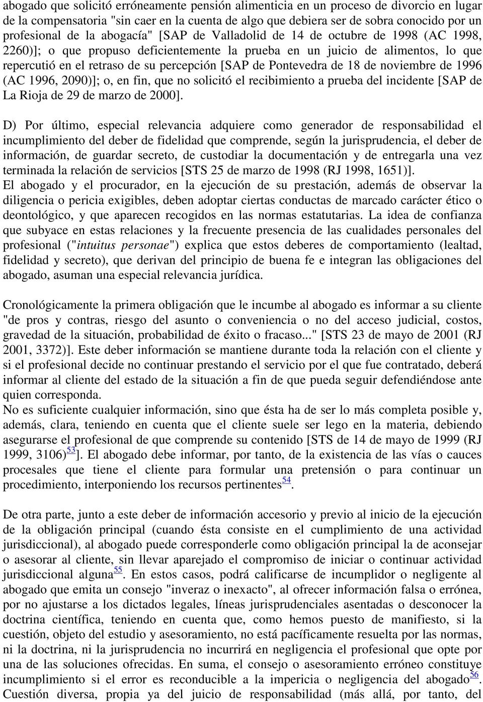 Pontevedra de 18 de noviembre de 1996 (AC 1996, 2090)]; o, en fin, que no solicitó el recibimiento a prueba del incidente [SAP de La Rioja de 29 de marzo de 2000].