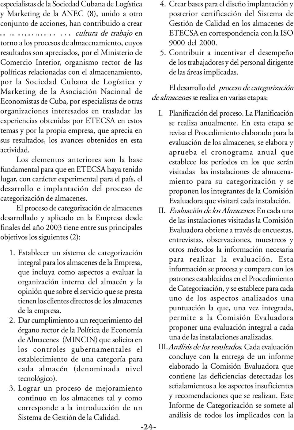 Cubana de Logística y Marketing de la Asociación Nacional de Economistas de Cuba, por especialistas de otras organizaciones interesados en trasladar las experiencias obtenidas por ETECSA en estos