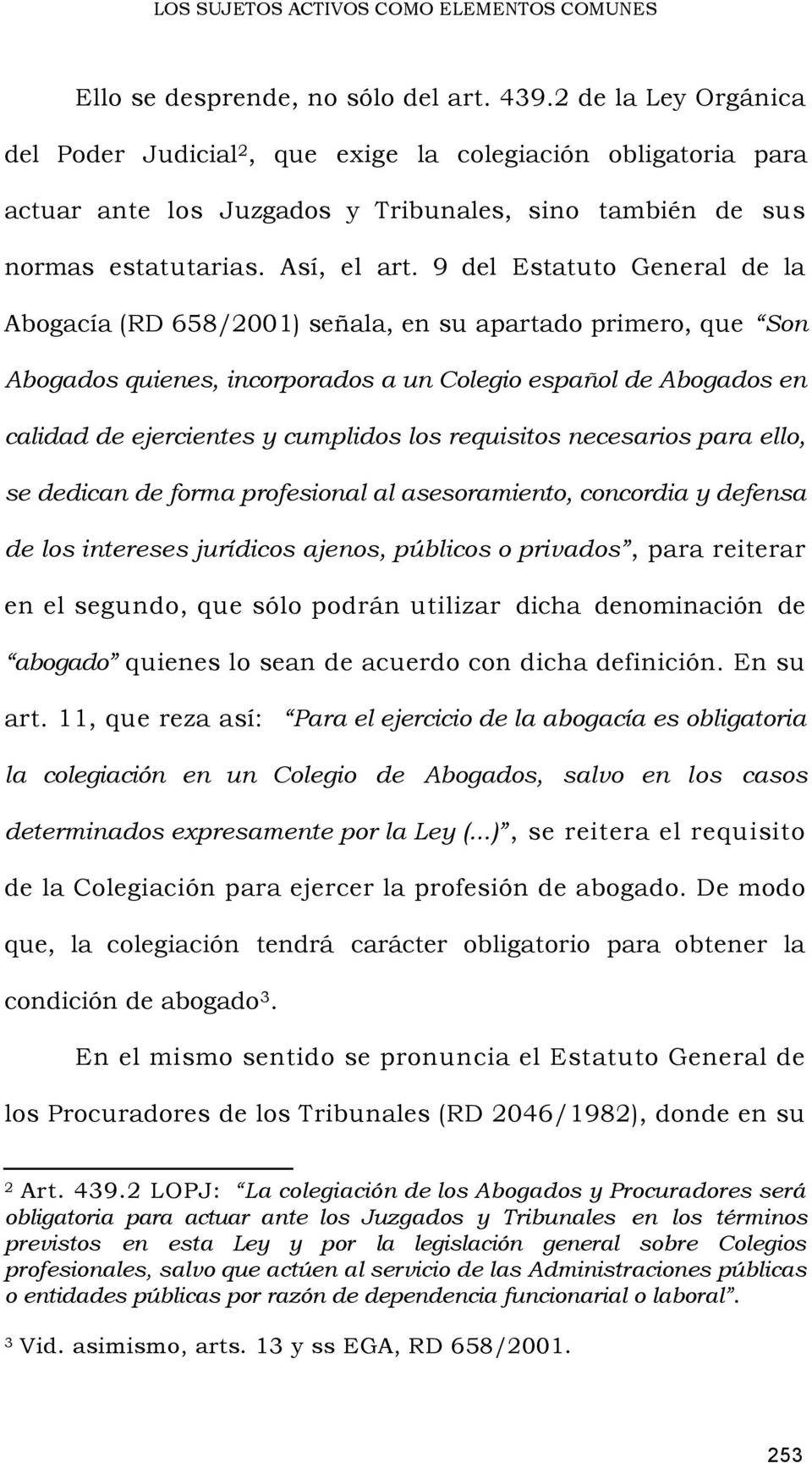 9 del Estatuto General de la Abogacía (RD 658/2001) señala, en su apartado primero, que Son Abogados quienes, incorporados a un Colegio español de Abogados en calidad de ejercientes y cumplidos los
