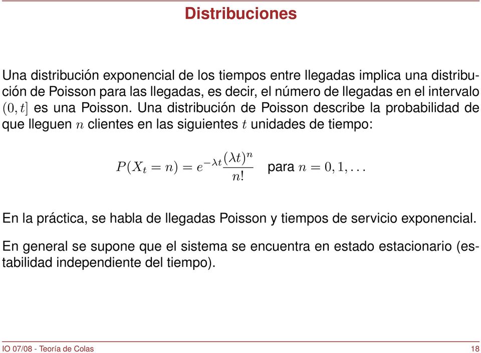 Una distribución de Poisson describe la probabilidad de que lleguen n clientes en las siguientes t unidades de tiempo: P (X t = n) = e λt(λt)n n!