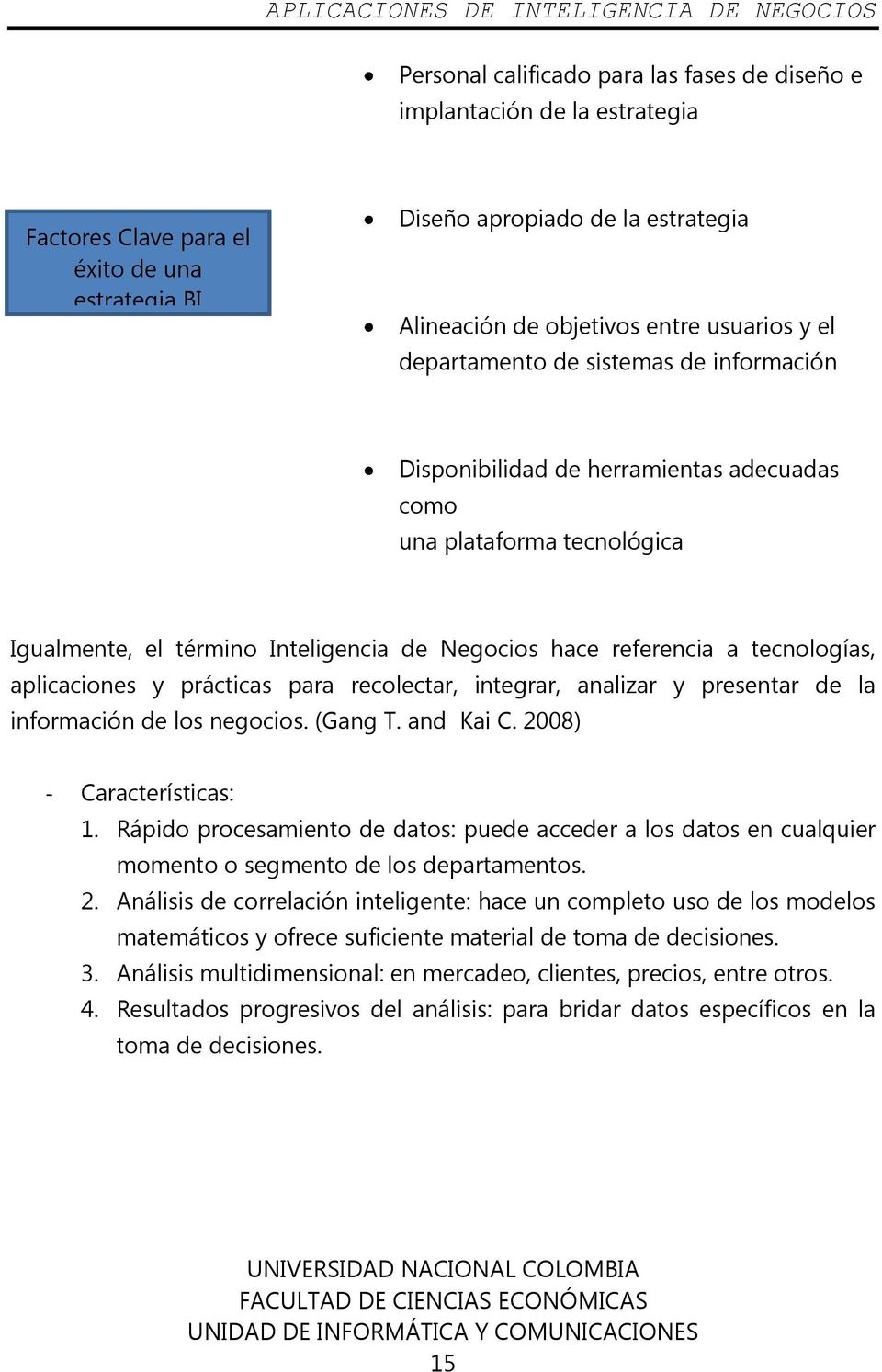 aplicaciones y prácticas para recolectar, integrar, analizar y presentar de la información de los negocios. (Gang T. and Kai C. 2008) - Características: 1.