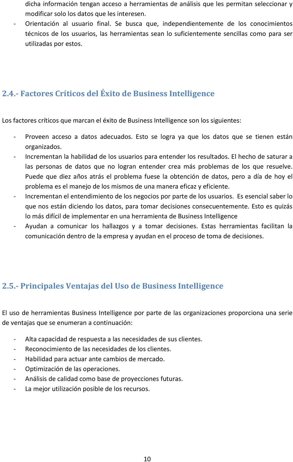 - Factores Críticos del Éxito de Business Intelligence Los factores críticos que marcan el éxito de Business Intelligence son los siguientes: - Proveen acceso a datos adecuados.
