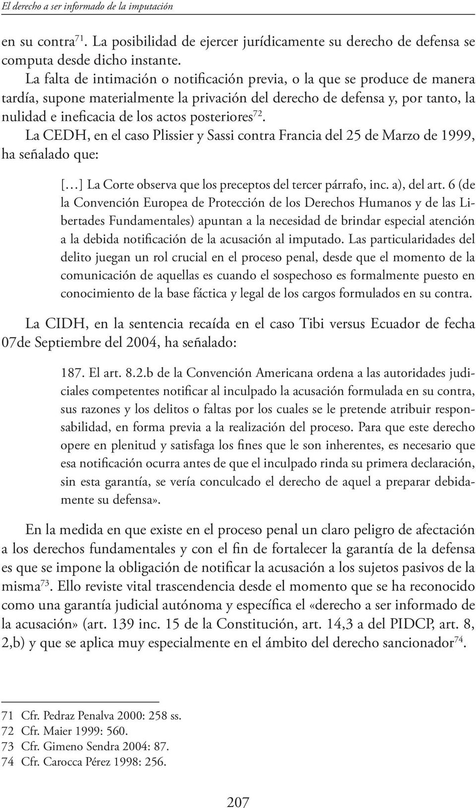 posteriores 72. La CEDH, en el caso Plissier y Sassi contra Francia del 25 de Marzo de 1999, ha señalado que: [ ] La Corte observa que los preceptos del tercer párrafo, inc. a), del art.