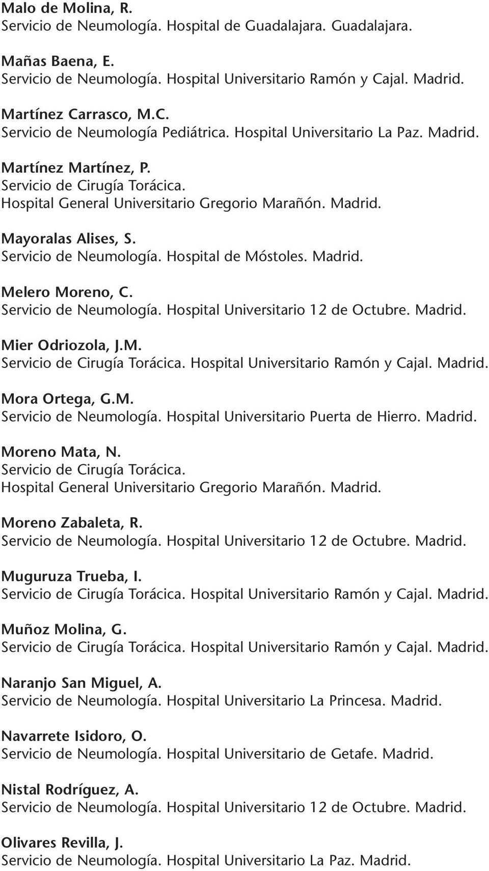 Hospital de Móstoles. Madrid. Melero Moreno, C. Servicio de Neumología. Hospital Universitario 12 de Octubre. Madrid. Mier Odriozola, J.M. Servicio de Cirugía Torácica.