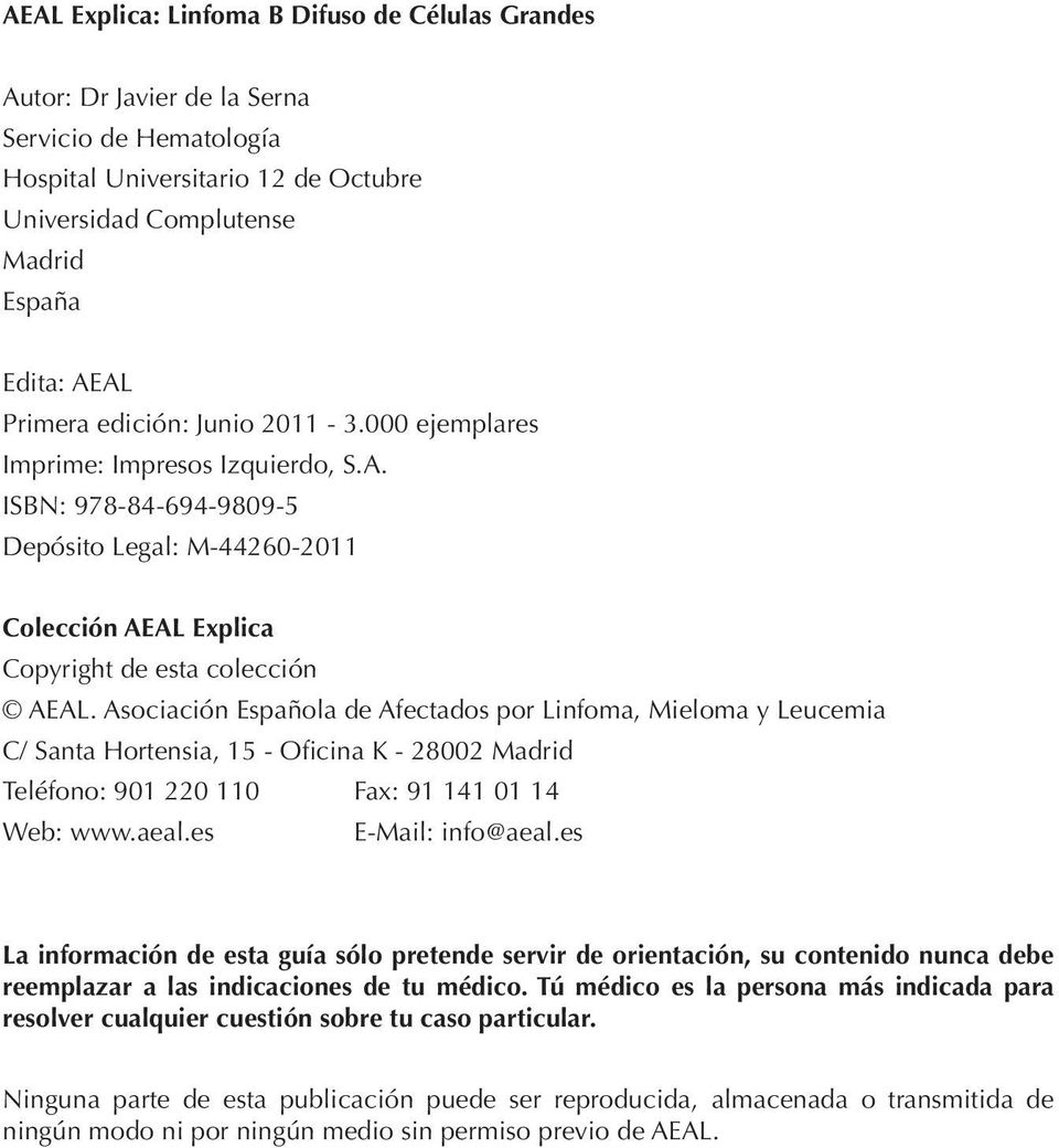 Asociación Española de Afectados por Linfoma, Mieloma y Leucemia C/ Santa Hortensia, 15 - Oficina K - 28002 Madrid Teléfono: 901 220 110 Fax: 91 141 01 14 Web: www.aeal.es E-Mail: info@aeal.