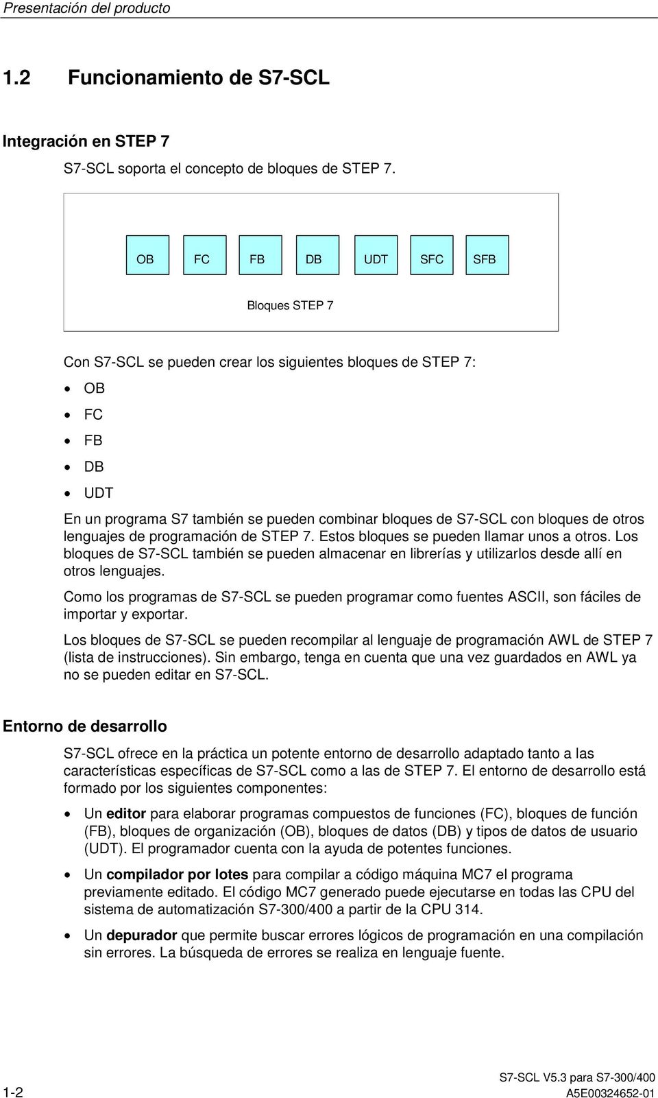 lenguajes de programación de STEP 7. Estos bloques se pueden llamar unos a otros. Los bloques de S7-SCL también se pueden almacenar en librerías y utilizarlos desde allí en otros lenguajes.
