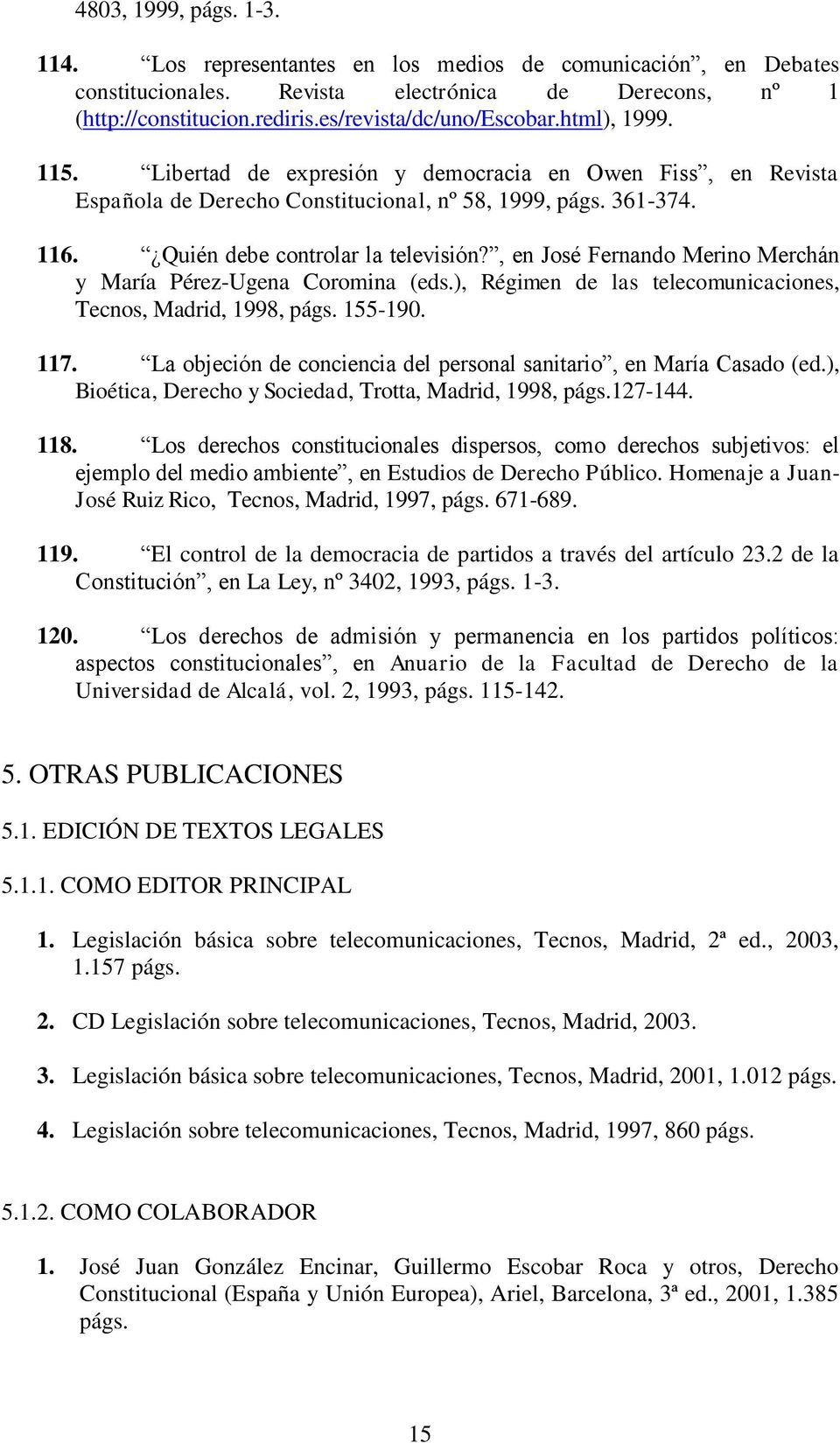 , en José Fernando Merino Merchán y María Pérez-Ugena Coromina (eds.), Régimen de las telecomunicaciones, Tecnos, Madrid, 1998, págs. 155-190. 117.