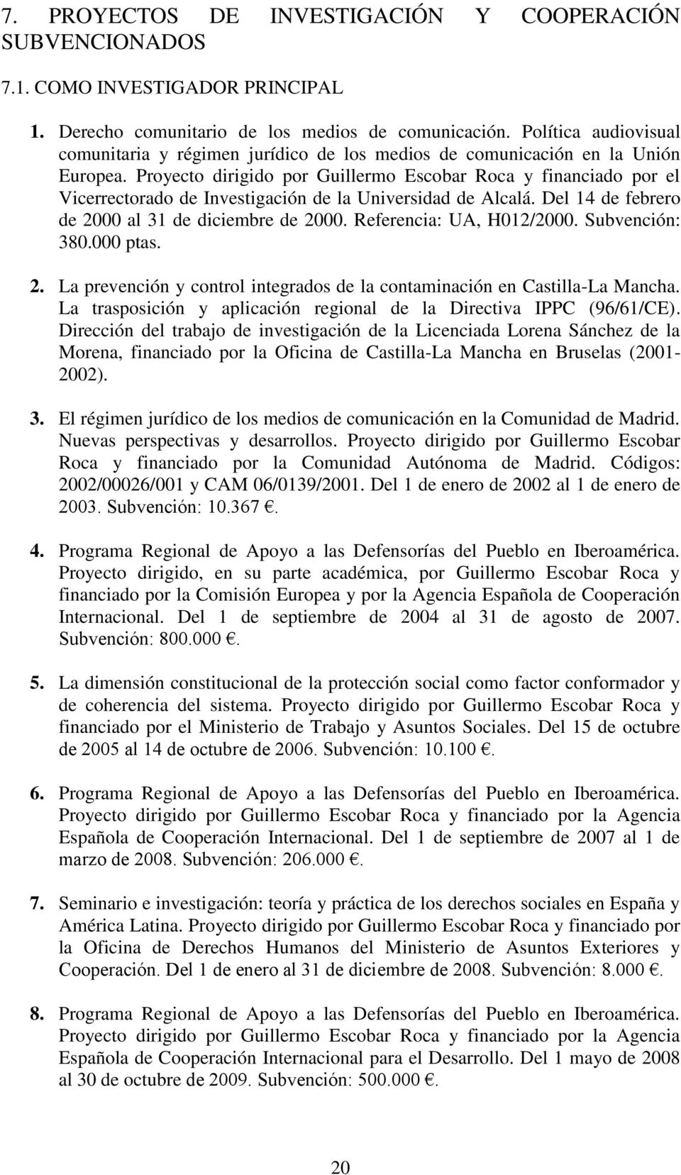 Proyecto dirigido por Guillermo Escobar Roca y financiado por el Vicerrectorado de Investigación de la Universidad de Alcalá. Del 14 de febrero de 2000 al 31 de diciembre de 2000.
