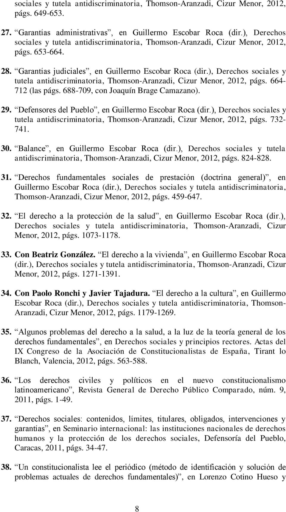 ), Derechos sociales y tutela antidiscriminatoria, Thomson-Aranzadi, Cizur Menor, 2012, págs. 664-712 (las págs. 688-709, con Joaquín Brage Camazano). 29.