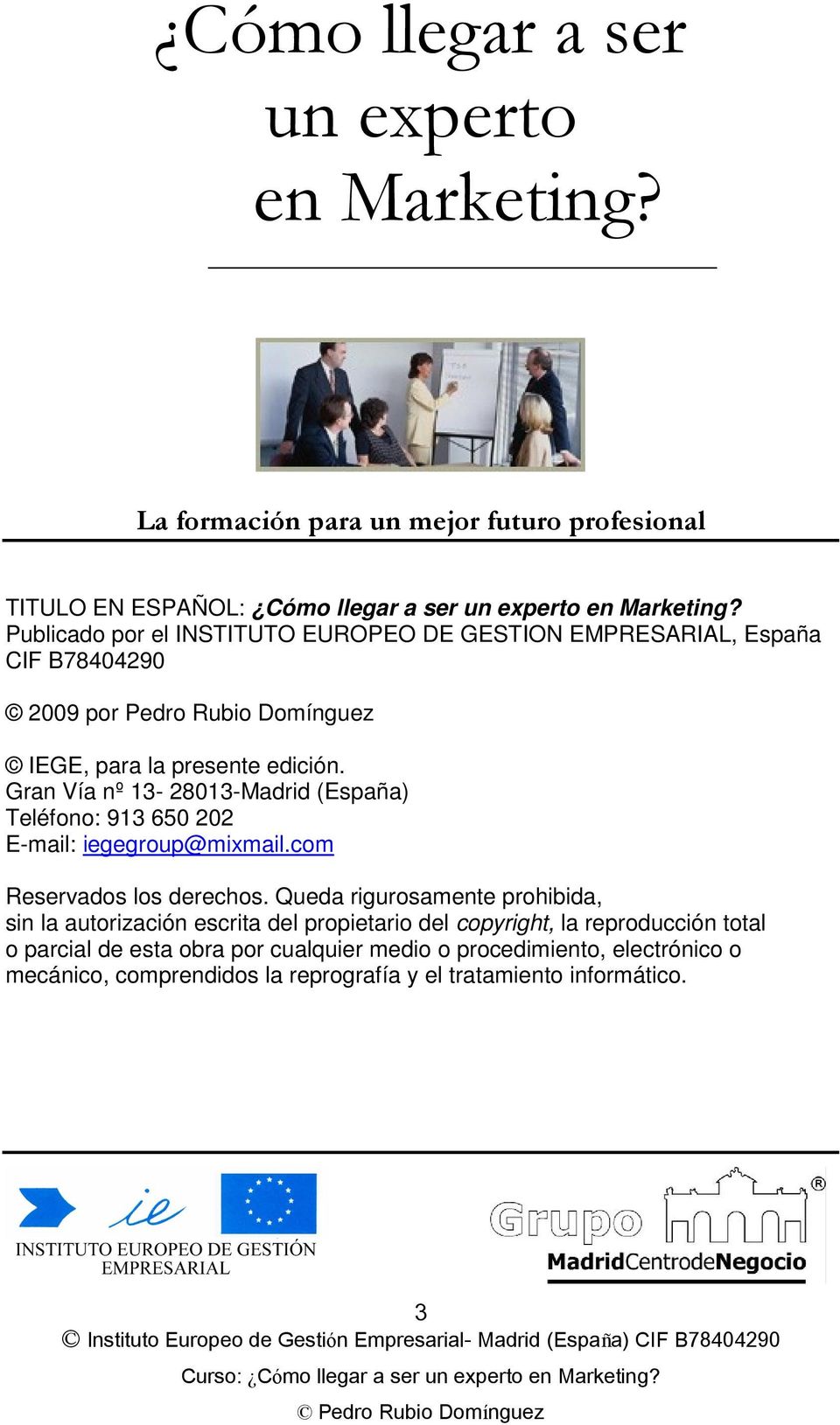 Gran Vía nº 13-28013-Madrid (España) Teléfono: 913 650 202 E-mail: iegegroup@mixmail.com Reservados los derechos.