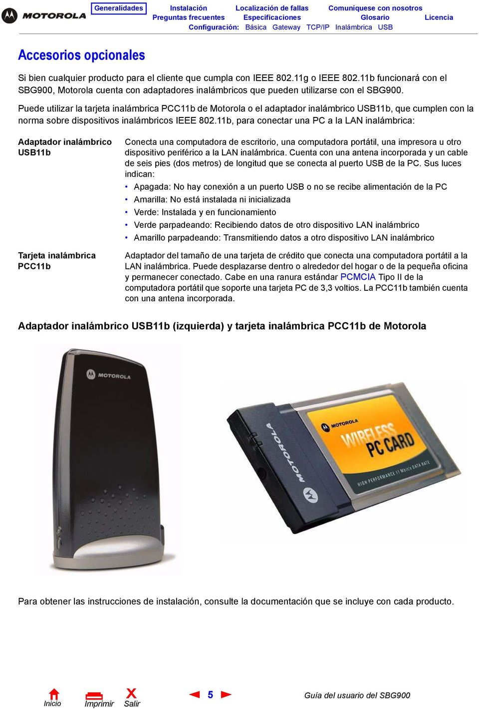 Puede utilizar la tarjeta inalámbrica PCC11b de Motorola o el adaptador inalámbrico USB11b, que cumplen con la norma sobre dispositivos inalámbricos IEEE 802.
