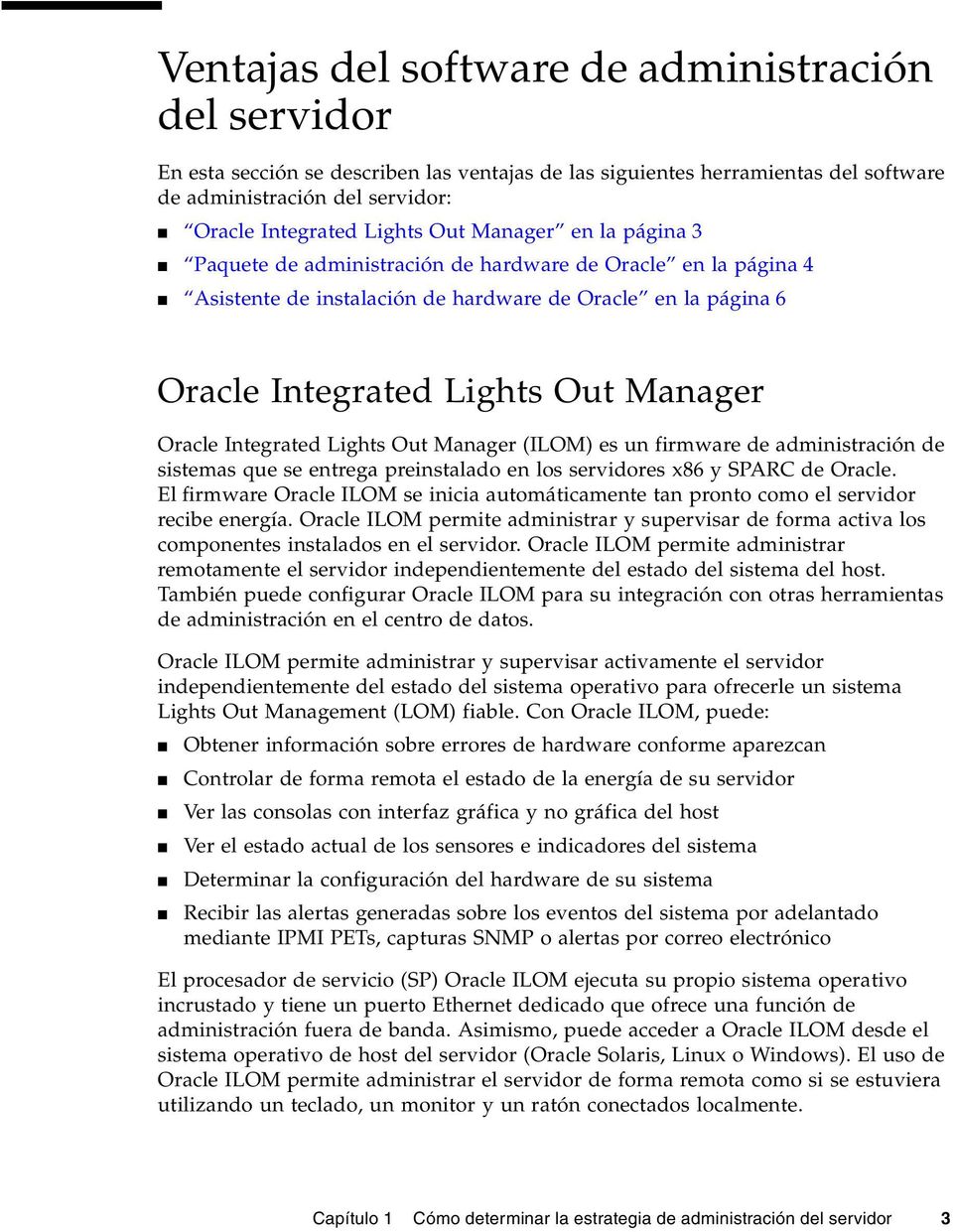 Integrated Lights Out Manager (ILOM) es un firmware de administración de sistemas que se entrega preinstalado en los servidores x86 y SPARC de Oracle.