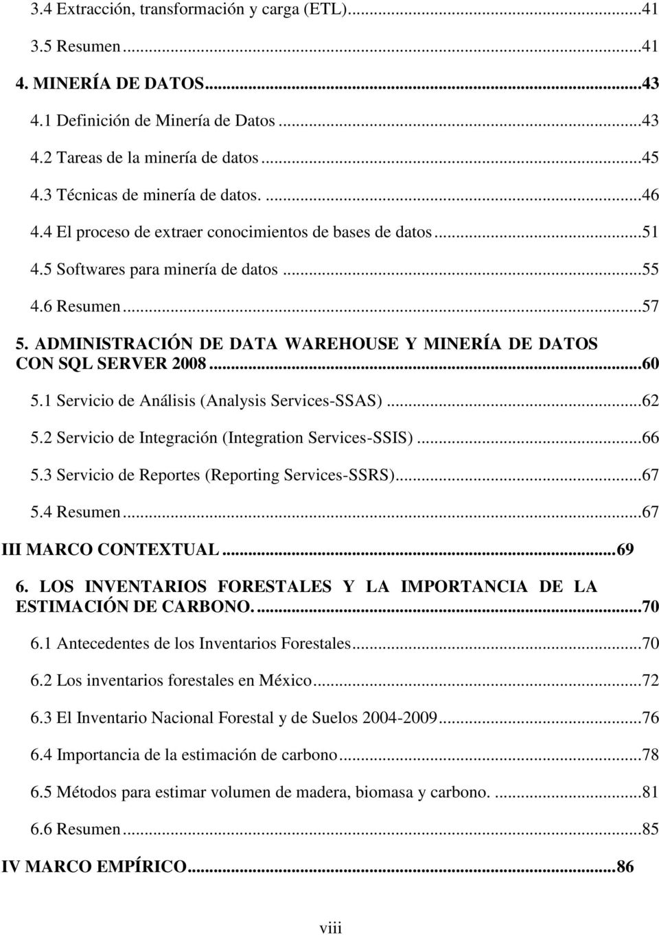 ADMINISTRACIÓN DE DATA WAREHOUSE Y MINERÍA DE DATOS CON SQL SERVER 2008... 60 5.1 Servicio de Análisis (Analysis Services-SSAS)... 62 5.2 Servicio de Integración (Integration Services-SSIS)... 66 5.