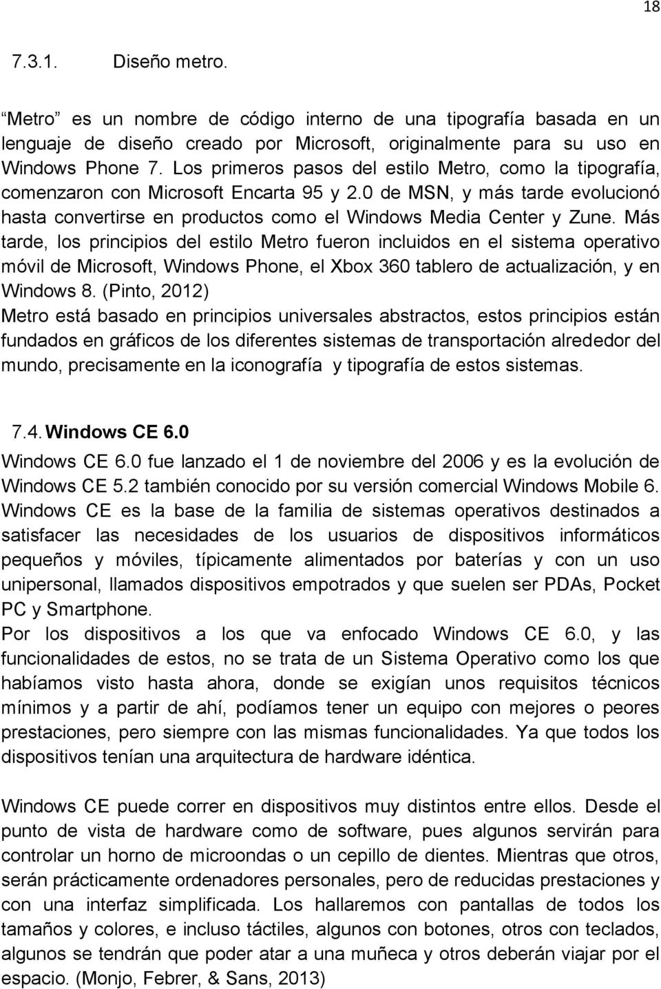 Más tarde, los principios del estilo Metro fueron incluidos en el sistema operativo móvil de Microsoft, Windows Phone, el Xbox 360 tablero de actualización, y en Windows 8.