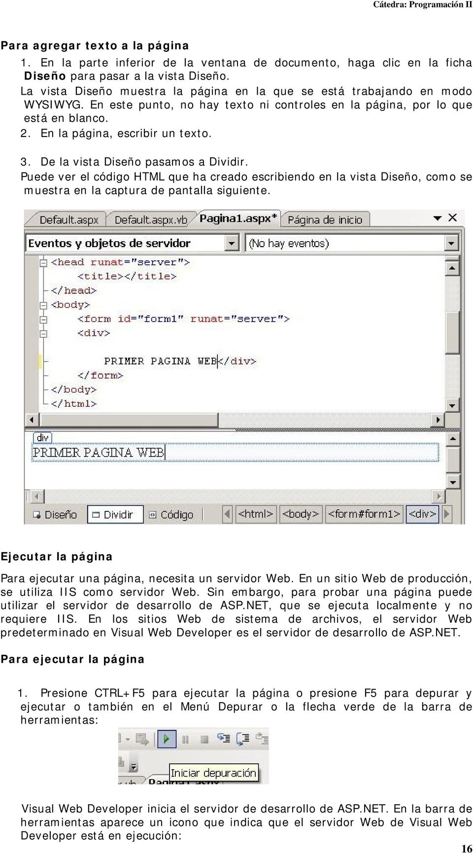 De la vista Diseño pasamos a Dividir. Puede ver el código HTML que ha creado escribiendo en la vista Diseño, como se muestra en la captura de pantalla siguiente.