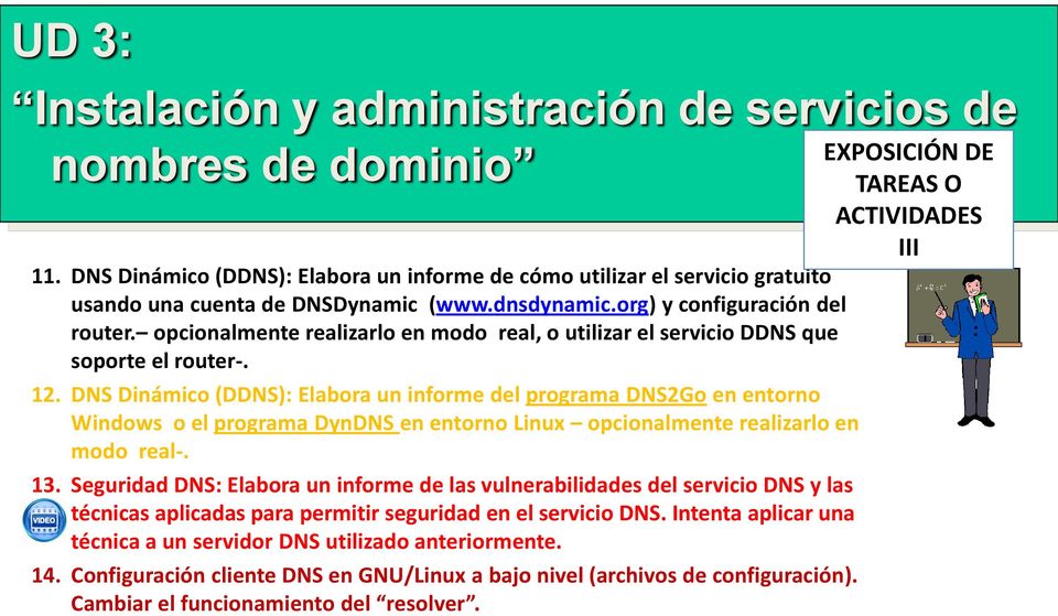 DNS Dinámico (DDNS): Elabora un informe del programa DNS2Go en entorno Windows o el programa DynDNS en entorno Linux opcionalmente realizarlo en modo real-. 13.
