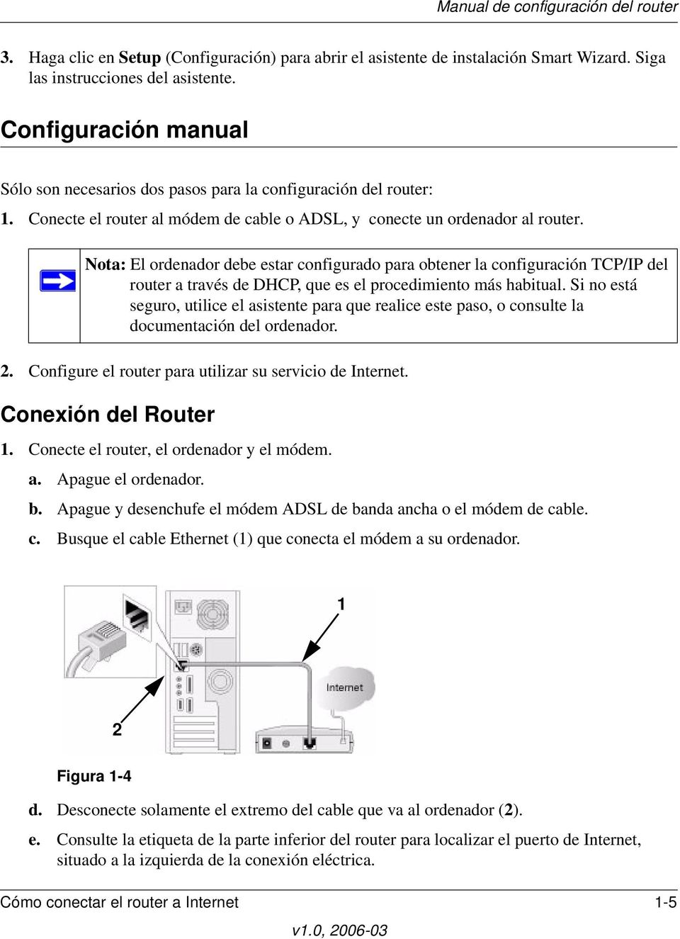 Nota: El ordenador debe estar configurado para obtener la configuración TCP/IP del router a través de DHCP, que es el procedimiento más habitual.