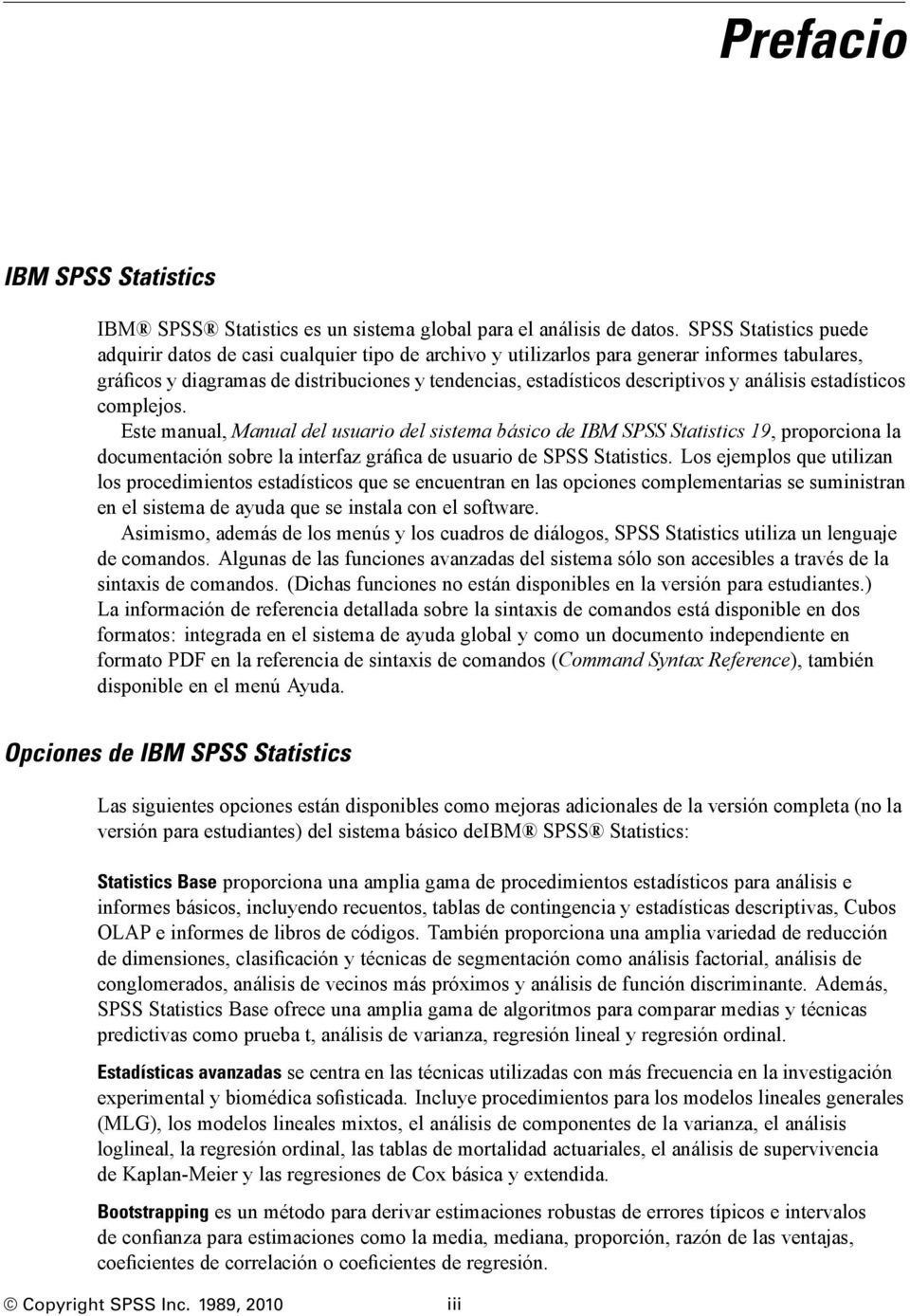 análisis estadísticos complejos. ste manual, Manual del usuario del sistema básico de IBM SPSS Statistics 19, proporciona la documentación sobre la interfaz gráfica de usuario de SPSS Statistics.
