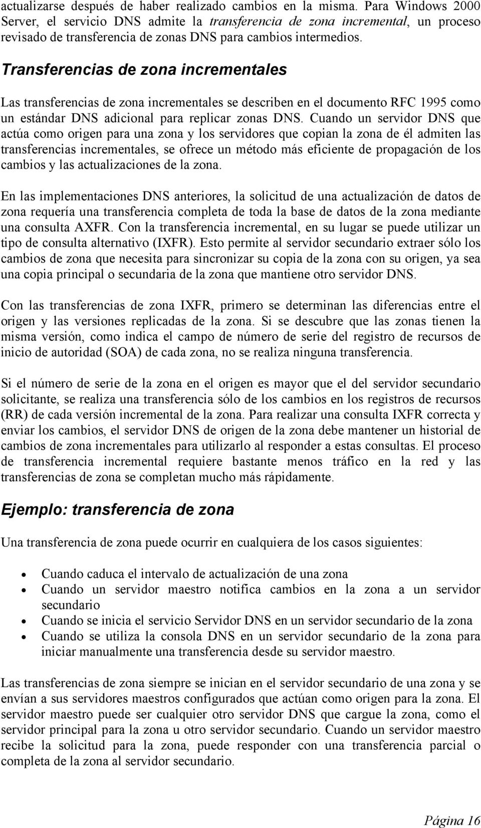 Transferencias de zona incrementales Las transferencias de zona incrementales se describen en el documento RFC 1995 como un estándar DNS adicional para replicar zonas DNS.