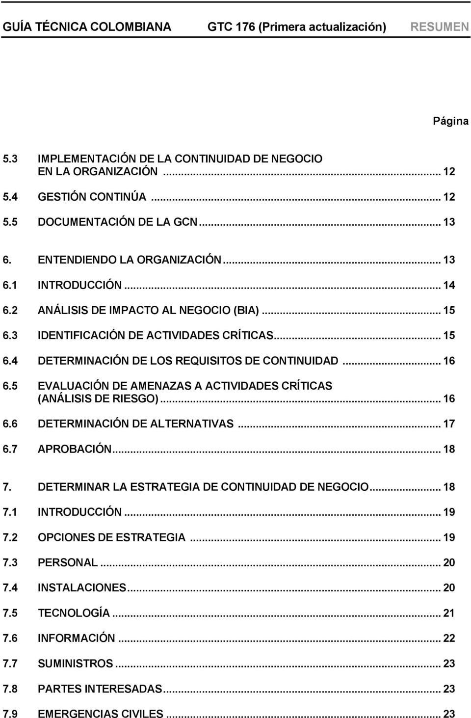 5 EVALUACIÓN DE AMENAZAS A ACTIVIDADES CRÍTICAS (ANÁLISIS DE RIESGO)... 16 6.6 DETERMINACIÓN DE ALTERNATIVAS... 17 6.7 APROBACIÓN... 18 7. DETERMINAR LA ESTRATEGIA DE CONTINUIDAD DE NEGOCIO.