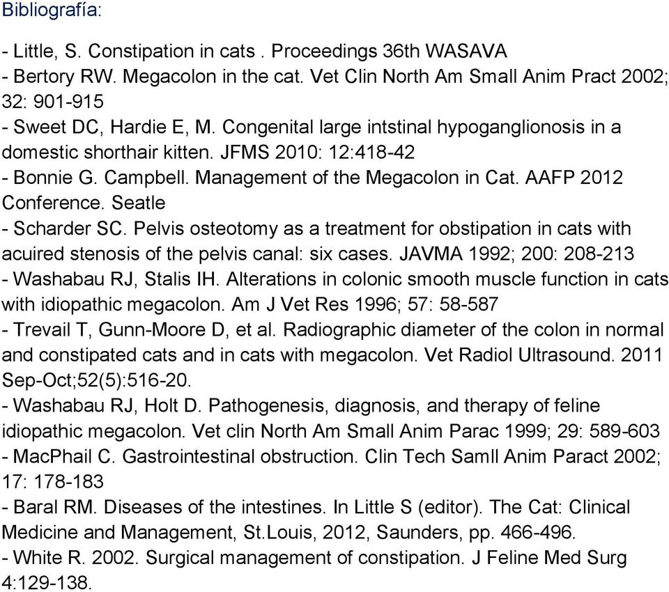 Pelvis osteotomy as a treatment for obstipation in cats with acuired stenosis of the pelvis canal: six cases. JAVMA 1992; 200: 208-213 - Washabau RJ, Stalis IH.
