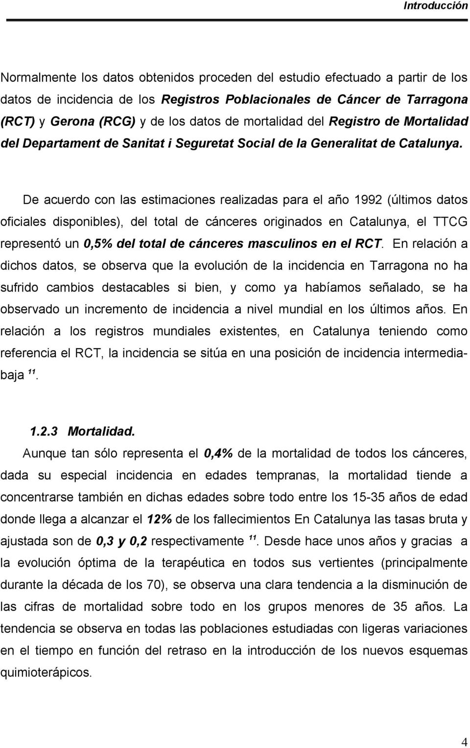 De acuerdo con las estimaciones realizadas para el año 1992 (últimos datos oficiales disponibles), del total de cánceres originados en Catalunya, el TTCG representó un 0,5% del total de cánceres
