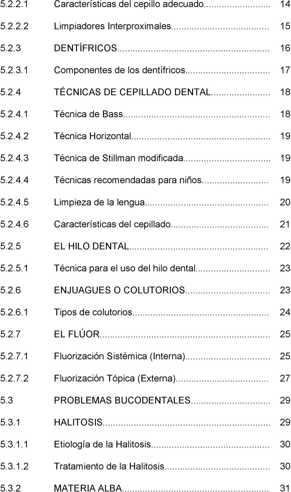 2.4.6 Características del cepillado... 21 5.2.5 EL HILO DENTAL... 22 5.2.5.1 Técnica para el uso del hilo dental... 23 5.2.6 ENJUAGUES O COLUTORIOS... 23 5.2.6.1 Tipos de colutorios... 24 5.2.7 EL FLÚOR.