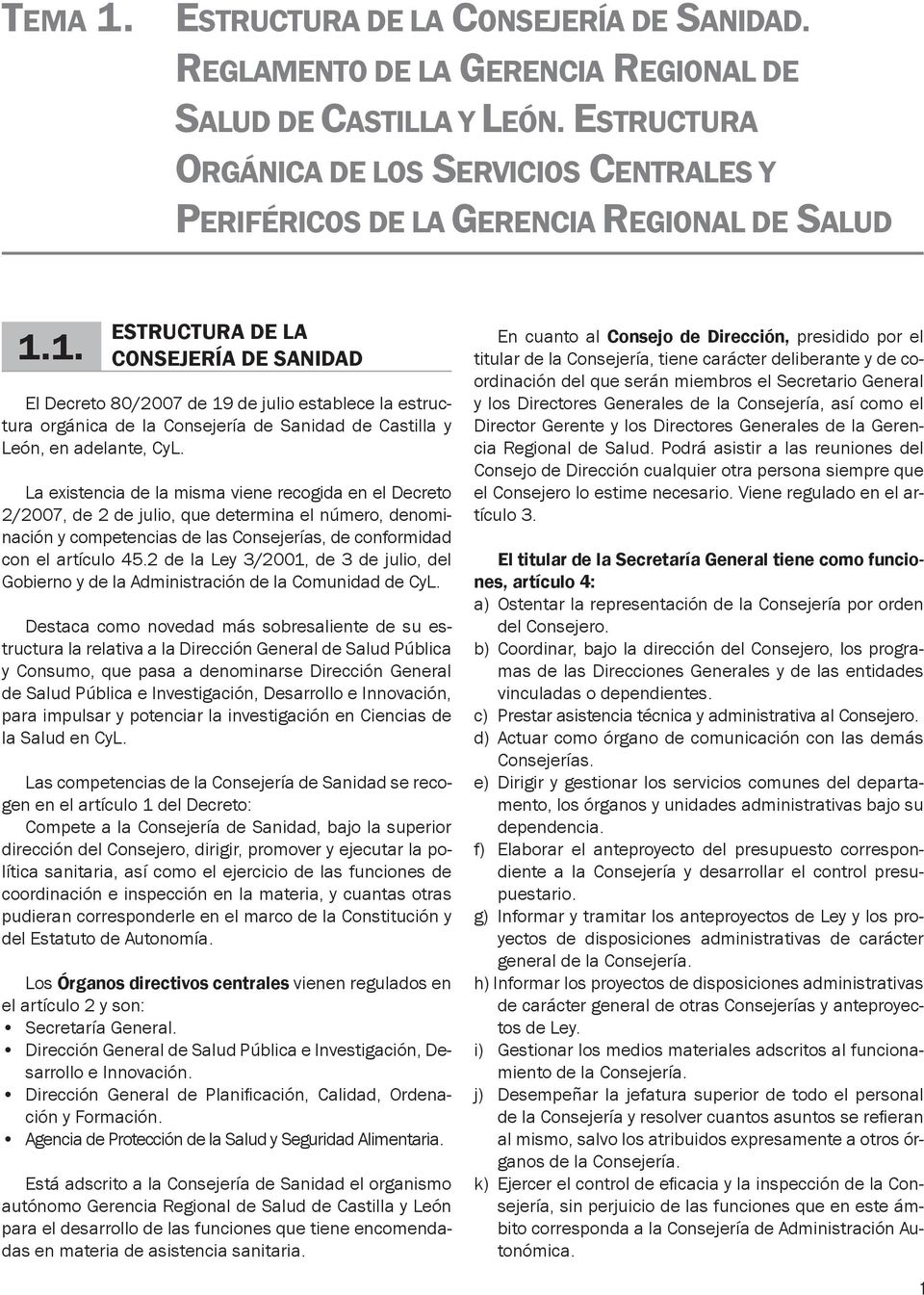 1. ESTRUCTURA DE LA CONSEJERÍA DE SANIDAD El Decreto 80/2007 de 19 de julio establece la estructura orgánica de la Consejería de Sanidad de Castilla y León, en adelante, CyL.