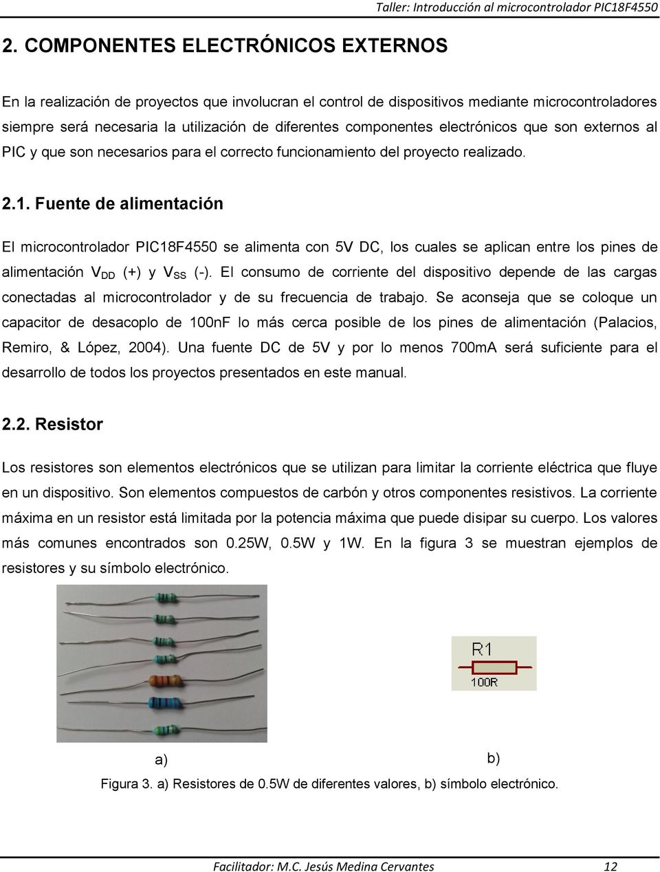 Fuente de alimentación El microcontrolador PIC18F4550 se alimenta con 5V DC, los cuales se aplican entre los pines de alimentación V DD (+) y V SS (-).