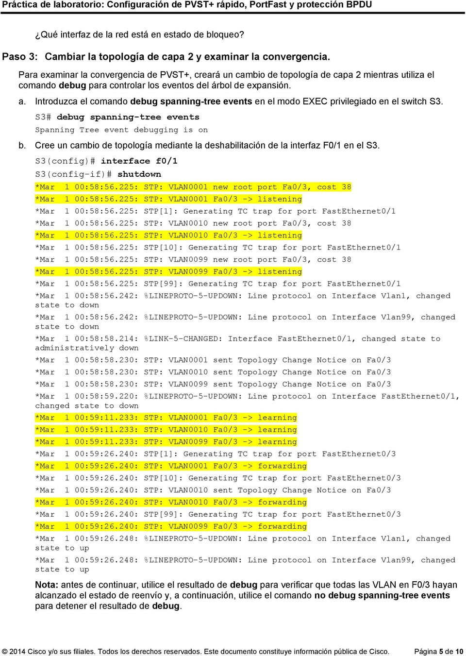 Introduzca el comando debug spanning-tree events en el modo EXEC privilegiado en el switch S3. S3# debug spanning-tree events Spanning Tree event debugging is on b.