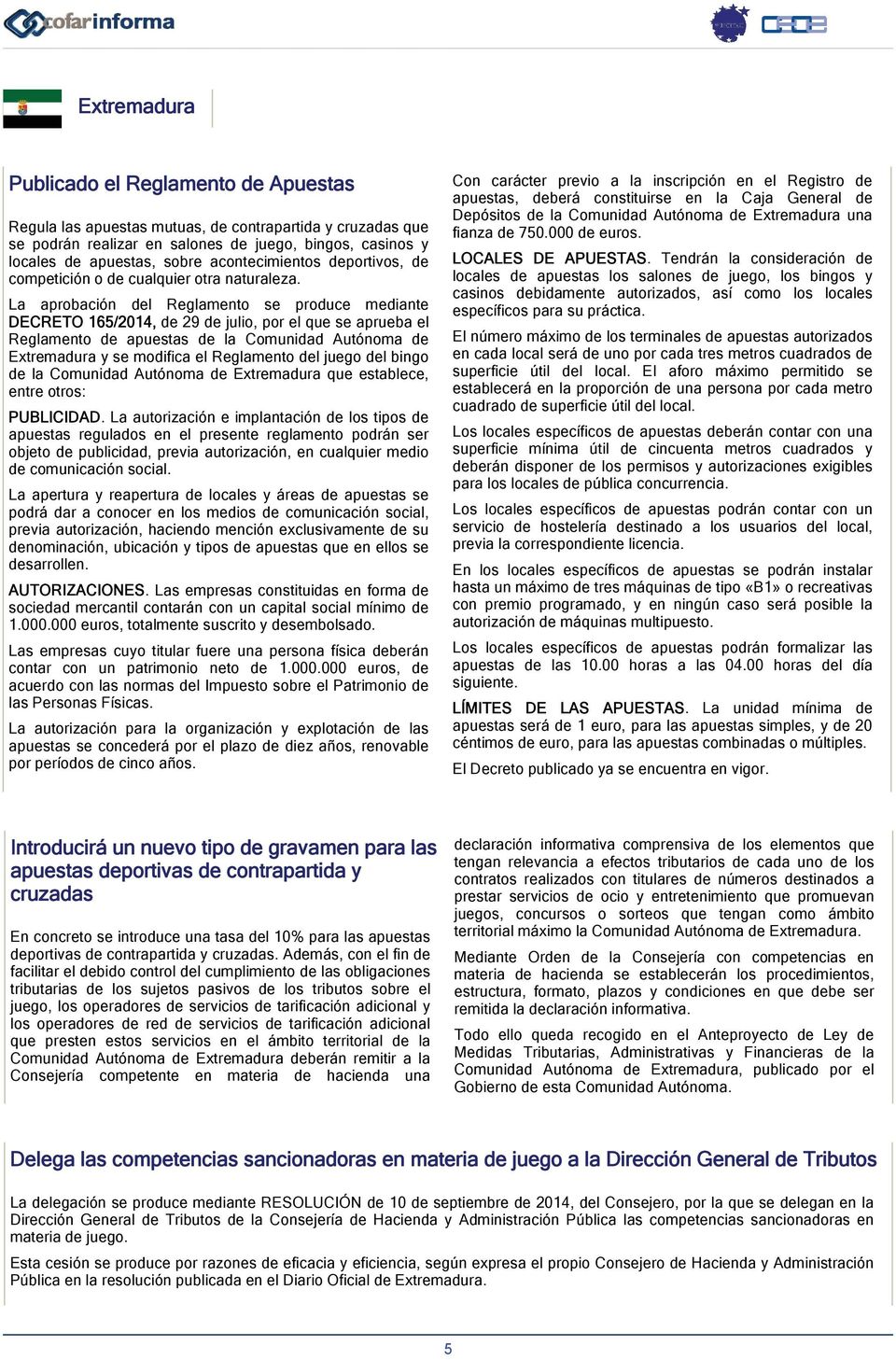 La aprobación del Reglamento se produce mediante DECRETO 165/2014, de 29 de julio, por el que se aprueba el Reglamento de apuestas de la Comunidad Autónoma de Extremadura y se modifica el Reglamento