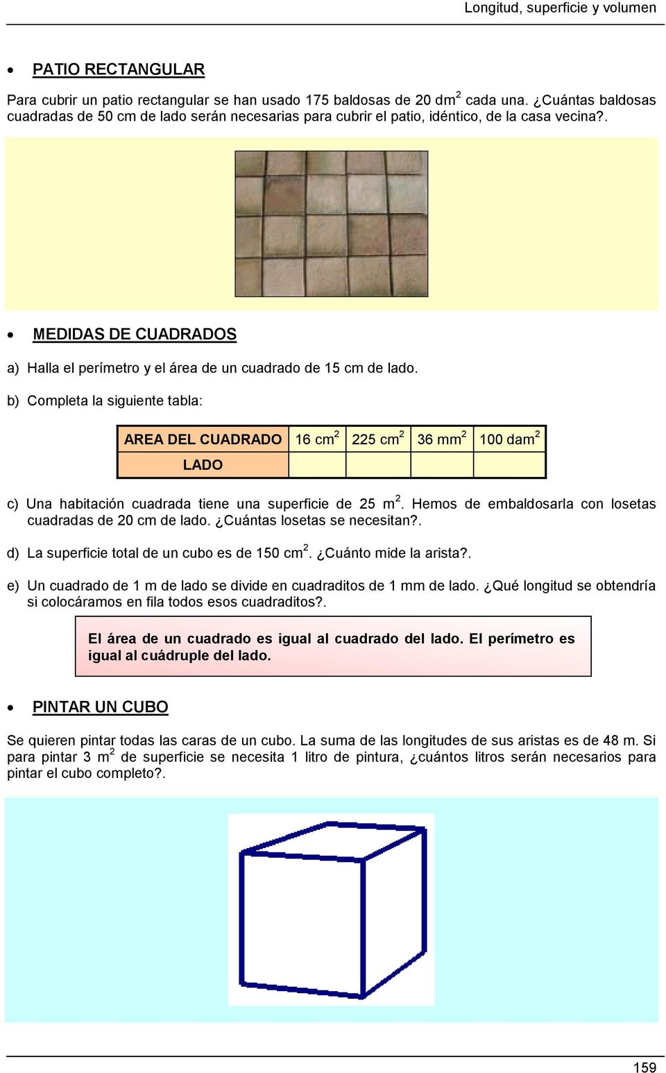 b) Completa la siguiente tabla: AREA DEL CUADRADO 16 cm 2 225 cm 2 36 mm 2 100 dam 2 LADO c) Una habitación cuadrada tiene una superficie de 25 m 2.